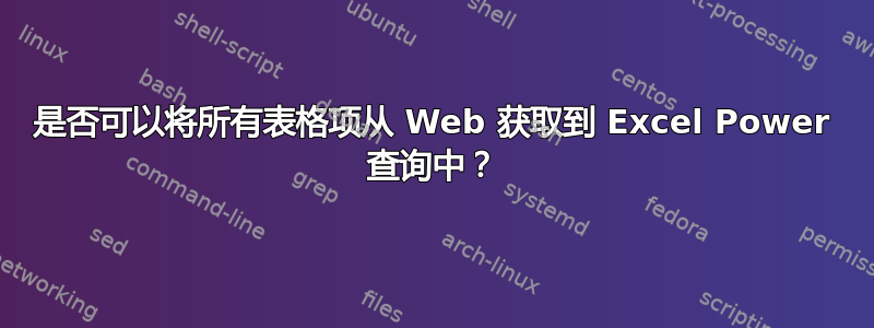 是否可以将所有表格项从 Web 获取到 Excel Power 查询中？