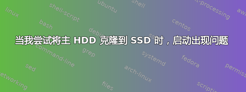 当我尝试将主 HDD 克隆到 SSD 时，启动出现问题