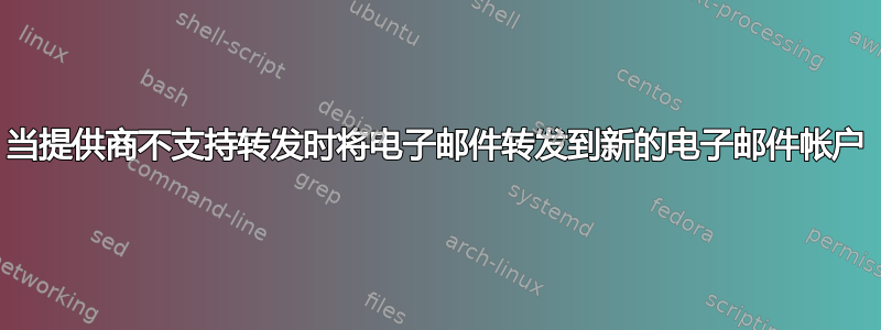 当提供商不支持转发时将电子邮件转发到新的电子邮件帐户