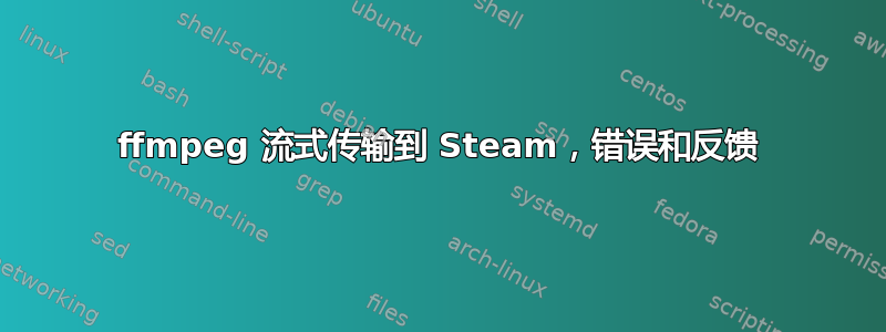 ffmpeg 流式传输到 Steam，错误和反馈