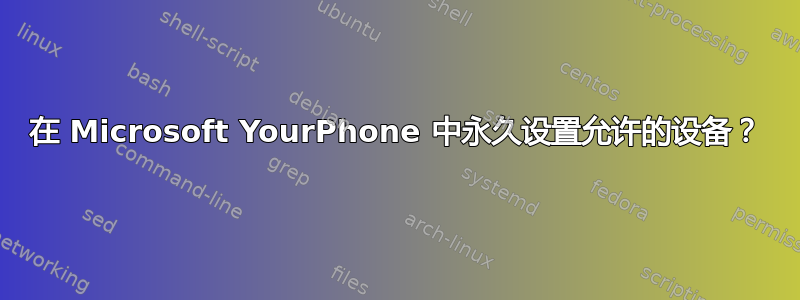 在 Microsoft YourPhone 中永久设置允许的设备？