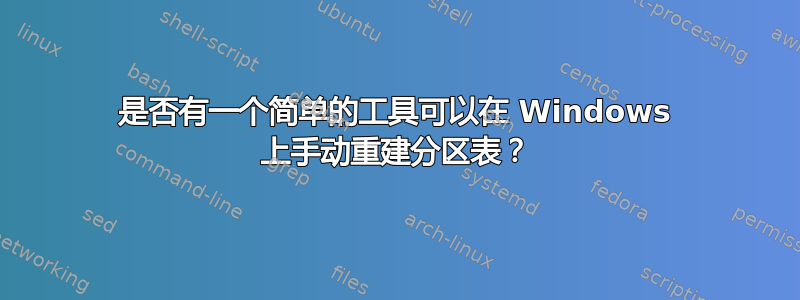 是否有一个简单的工具可以在 Windows 上手动重建分区表？