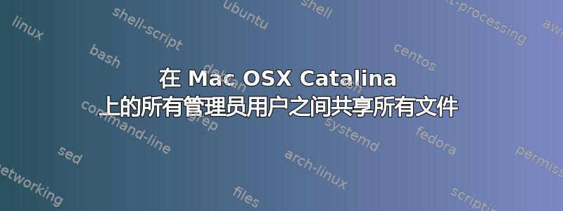 在 Mac OSX Catalina 上的所有管理员用户之间共享所有文件