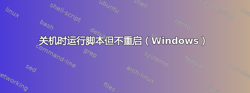 关机时运行脚本但不重启（Windows）