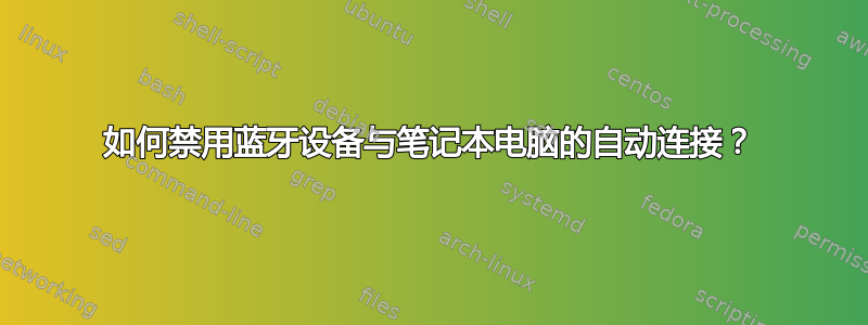 如何禁用蓝牙设备与笔记本电脑的自动连接？