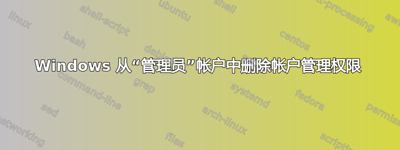 Windows 从“管理员”帐户中删除帐户管理权限