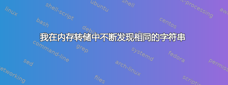 我在内存转储中不断发现相同的字符串