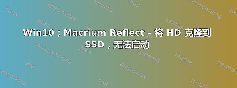 Win10；Macrium Reflect - 将 HD 克隆到 SSD，无法启动