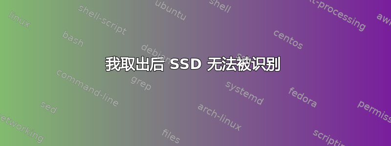 我取出后 SSD 无法被识别