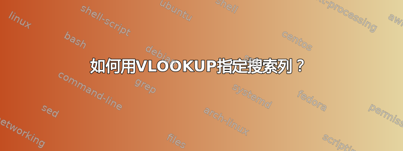 如何用VLOOKUP指定搜索列？