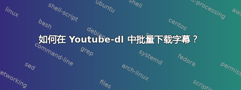 如何在 Youtube-dl 中批量下载字幕？