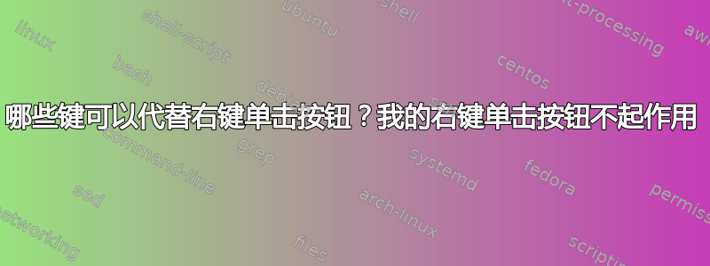 哪些键可以代替右键单击按钮？我的右键单击按钮不起作用