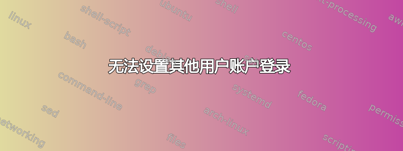 无法设置其他用户账户登录