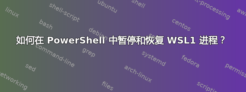 如何在 PowerShell 中暂停和恢复 WSL1 进程？