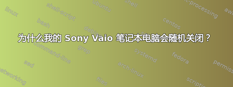 为什么我的 Sony Vaio 笔记本电脑会随机关闭？