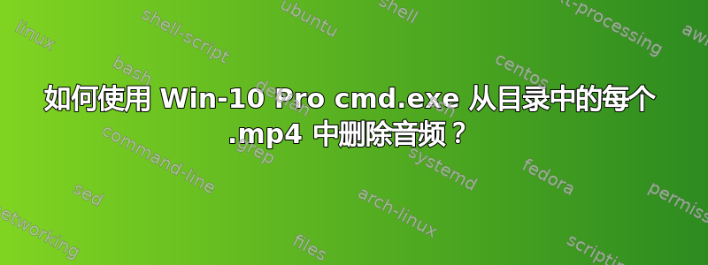 如何使用 Win-10 Pro cmd.exe 从目录中的每个 .mp4 中删除音频？