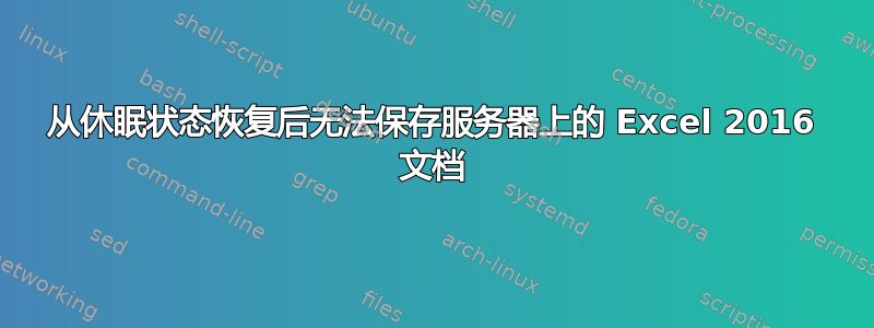 从休眠状态恢复后无法保存服务器上的 Excel 2016 文档