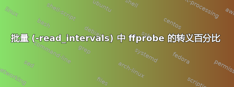 批量 (-read_intervals) 中 ffprobe 的转义百分比