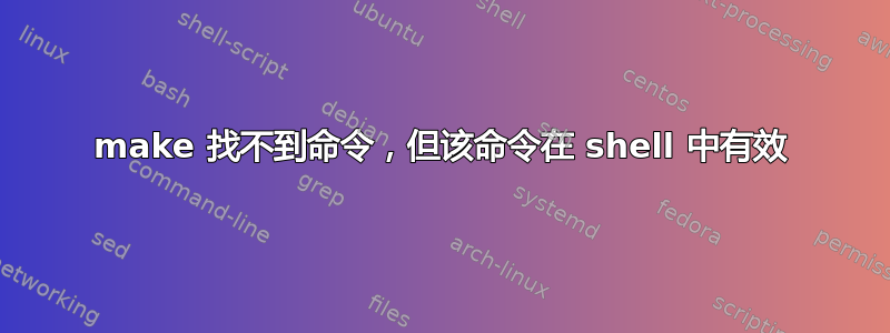 make 找不到命令，但该命令在 shell 中有效