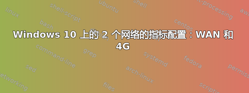 Windows 10 上的 2 个网络的指标配置：WAN 和 4G