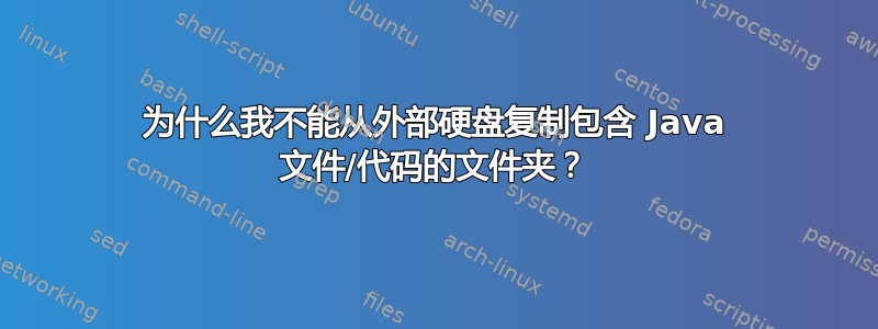 为什么我不能从外部硬盘复制包含 Java 文件/代码的文件夹？