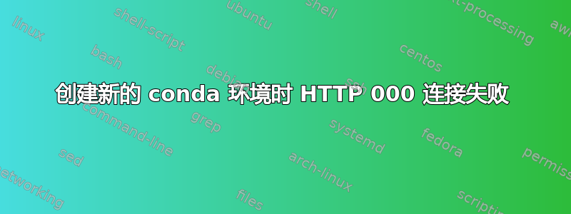 创建新的 conda 环境时 HTTP 000 连接失败