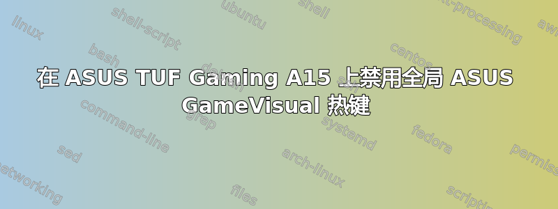 在 ASUS TUF Gaming A15 上禁用全局 ASUS GameVisual 热键