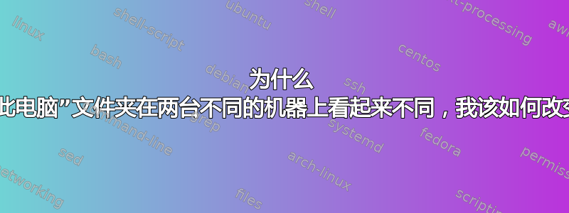 为什么 Windows“此电脑”文件夹在两台不同的机器上看起来不同，我该如何改变这种情况？