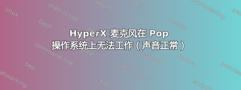 HyperX 麦克风在 Pop 操作系统上无法工作（声音正常）