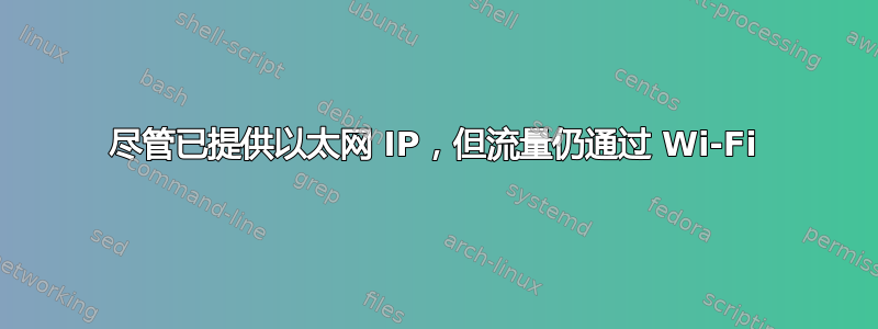 尽管已提供以太网 IP，但流量仍通过 Wi-Fi