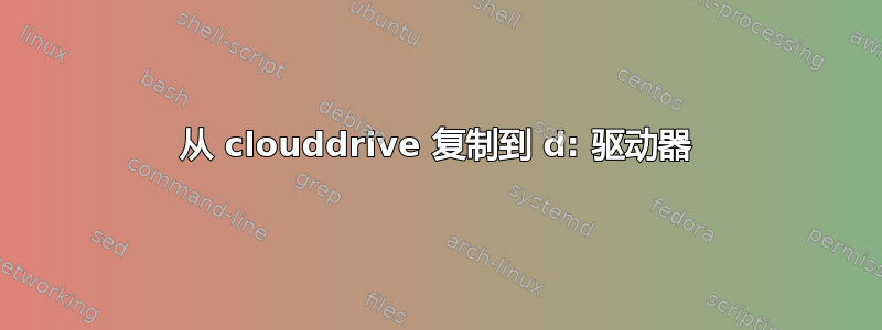 从 clouddrive 复制到 d: 驱动器