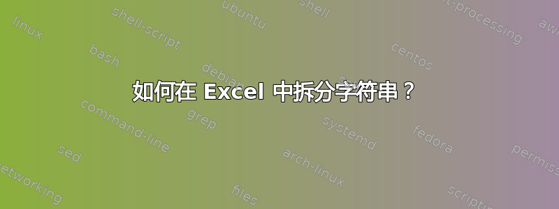 如何在 Excel 中拆分字符串？