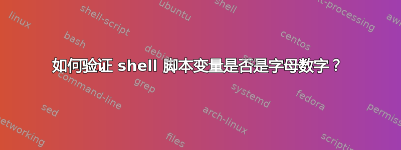 如何验证 shell 脚本变量是否是字母数字？