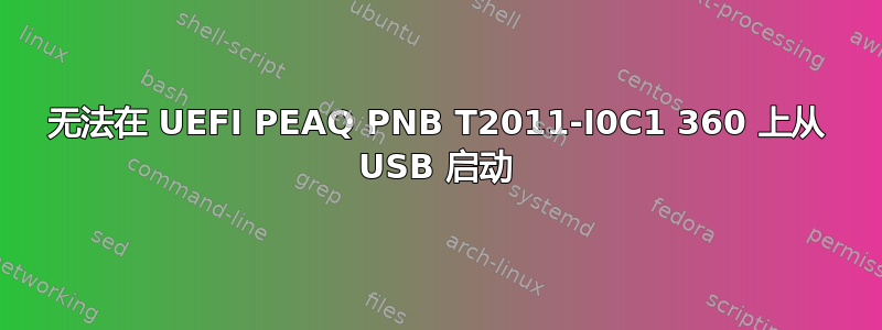 无法在 UEFI PEAQ PNB T2011-I0C1 360 上从 USB 启动