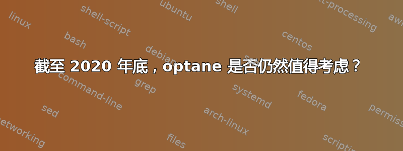 截至 2020 年底，optane 是否仍然值得考虑？