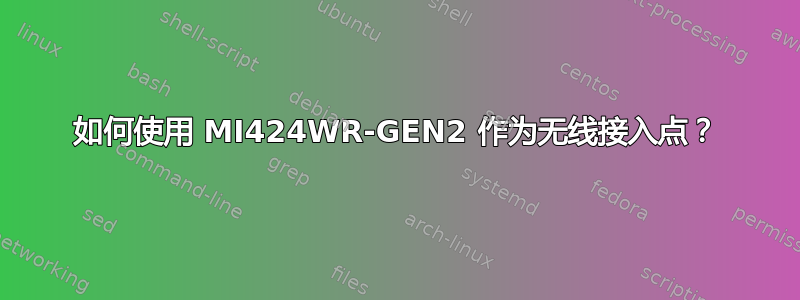 如何使用 MI424WR-GEN2 作为无线接入点？