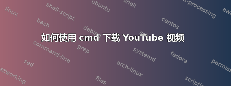 如何使用 cmd 下载 YouTube 视频 