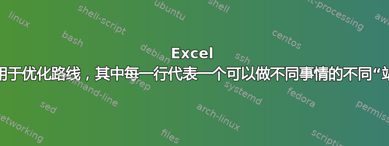 Excel 公式用于优化路线，其中每一行代表一个可以做不同事情的不同“站点”