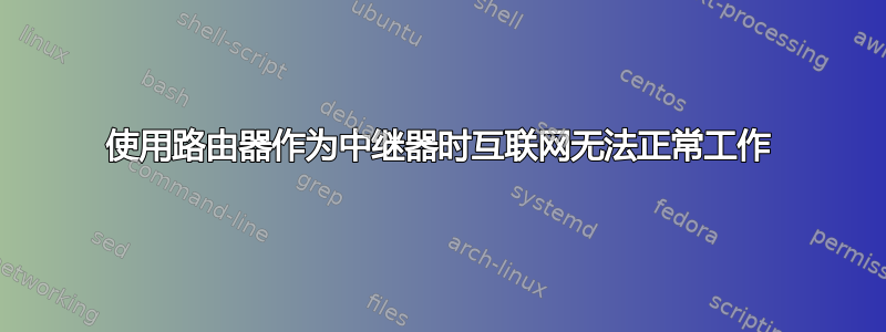 使用路由器作为中继器时互联网无法正常工作