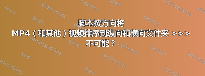 脚本按方向将 MP4（和其他）视频排序到纵向和横向文件夹 >>> 不可能？