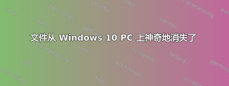 文件从 Windows 10 PC 上神奇地消失了