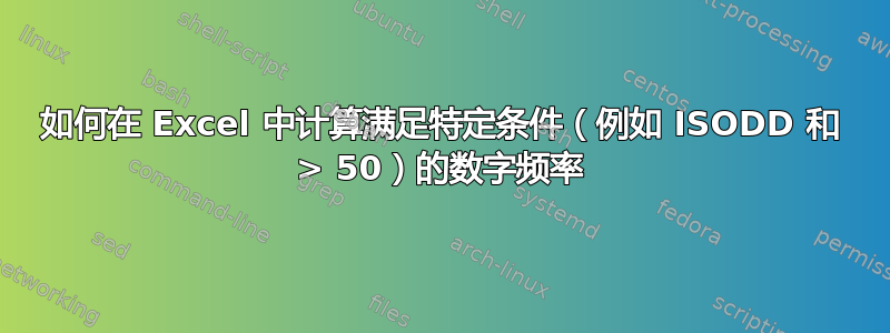 如何在 Excel 中计算满足特定条件（例如 ISODD 和 > 50）的数字频率