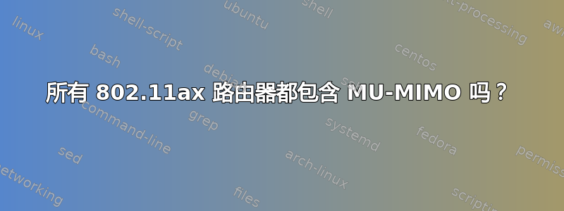 所有 802.11ax 路由器都包含 MU-MIMO 吗？