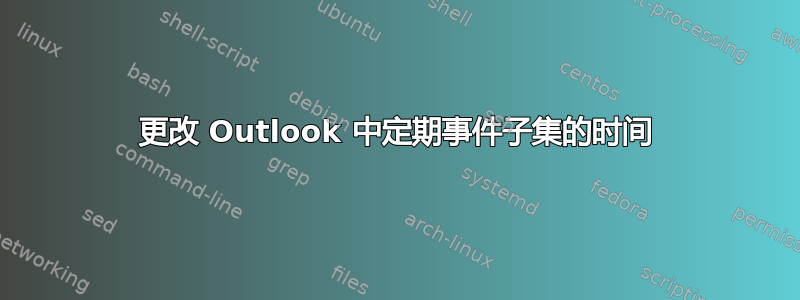 更改 Outlook 中定期事件子集的时间