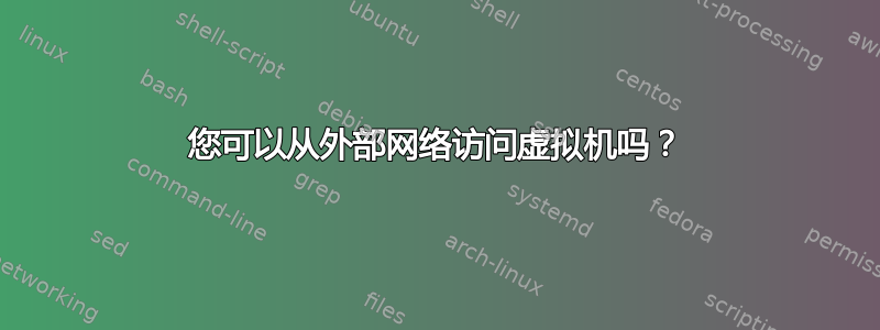 您可以从外部网络访问虚拟机吗？