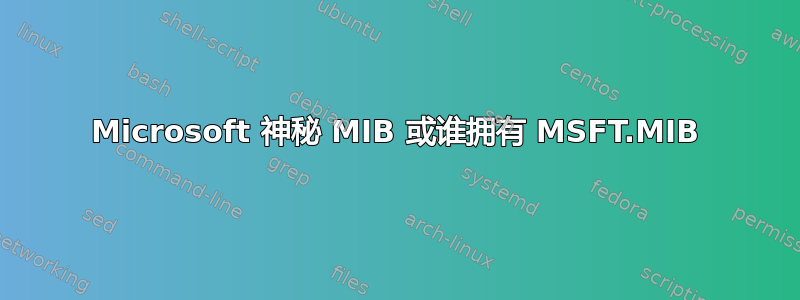 Microsoft 神秘 MIB 或谁拥有 MSFT.MIB