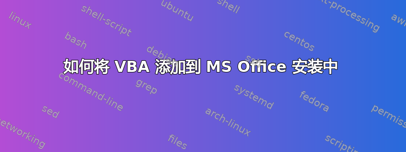 如何将 VBA 添加到 MS Office 安装中