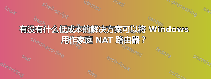 有没有什么低成本的解决方案可以将 Windows 用作家庭 NAT 路由器？