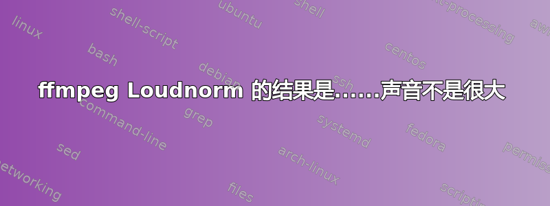 ffmpeg Loudnorm 的结果是......声音不是很大