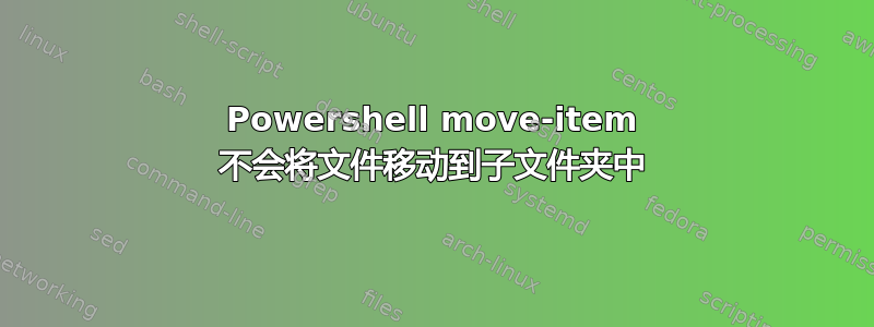 Powershell move-item 不会将文件移动到子文件夹中